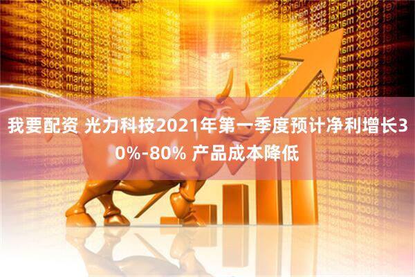 我要配资 光力科技2021年第一季度预计净利增长30%-80% 产品成本降低